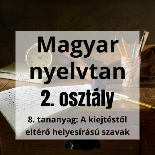8. tananyag: A kiejtéstől eltérő helyesírású szavak - 2. osztály
